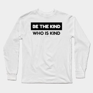 Inspire Kindness Everywhere with 'Be the Kind Who is Kind' Long Sleeve T-Shirt